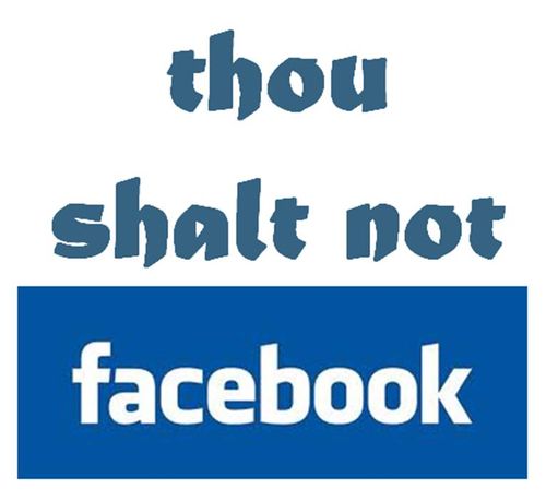 Thou shalt not facebook Thou shalt not facebook